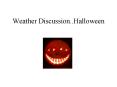 Weather Discussion..Halloween PowerPoint PPT Presentation