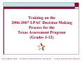 Training on the 20062007 LPAC DecisionMaking Process for the Texas Assessment Program Grades 312 PowerPoint PPT Presentation