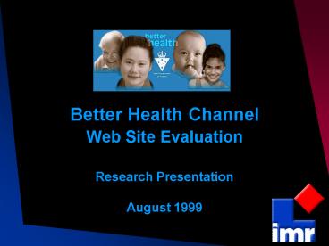 Better Health Channel Web Site Evaluation Research Presentation August 1999