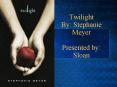 Twilight By: Stephanie Meyer Presented by: Sloan PowerPoint PPT Presentation