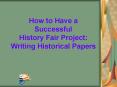 How to Have a Successful History Fair Project: Writing Historical Papers PowerPoint PPT Presentation