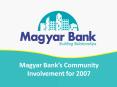 Magyar Banks Community Involvement for 2007 PowerPoint PPT Presentation