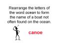 Rearrange the letters of the word ocean to form the name of a boat not often found on the ocean. PowerPoint PPT Presentation
