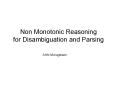 Non Monotonic Reasoning for Disambiguation and Parsing PowerPoint PPT Presentation