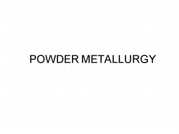 POWDER METALLURGY