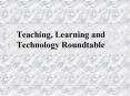 Teaching, Learning and Technology Roundtable PowerPoint PPT Presentation