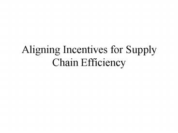 Aligning Incentives for Supply Chain Efficiency