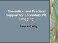 Theoretical and Practical Support for Secondary WL Blogging PowerPoint PPT Presentation