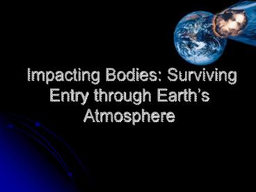 Impacting Bodies: Surviving Entry through Earths Atmosphere