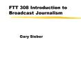 FTT 308 Introduction to Broadcast Journalism PowerPoint PPT Presentation