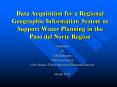 Data Acquisition for a Regional Geographic Information System to Support Water Planning in the Paso PowerPoint PPT Presentation