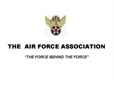 THE AIR FORCE ASSOCIATION THE FORCE BEHIND THE FORCE