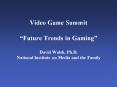 Video Game Summit Future Trends in Gaming David Walsh, Ph.D. National Institute on Media and the Fam PowerPoint PPT Presentation