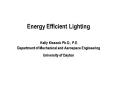 Energy Efficient Lighting Kelly Kissock Ph.D., P.E. Department of Mechanical and Aerospace Engineeri PowerPoint PPT Presentation