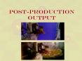 PostProduction Output PowerPoint PPT Presentation