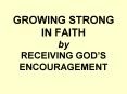 GROWING STRONG IN FAITH by RECEIVING GODS ENCOURAGEMENT PowerPoint PPT Presentation