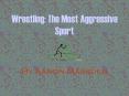 Wrestling: The Most Aggressive Sport PowerPoint PPT Presentation