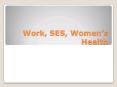 Work, SES, Womens Health PowerPoint PPT Presentation