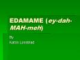 EDAMAME eydahMAHmeh PowerPoint PPT Presentation