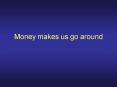 Money makes us go around PowerPoint PPT Presentation