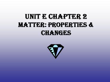 Unit e chapter 2 Matter: Properties