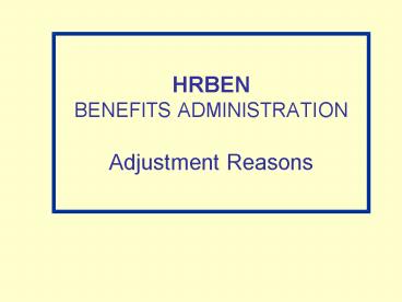 HRBEN BENEFITS ADMINISTRATION Adjustment Reasons