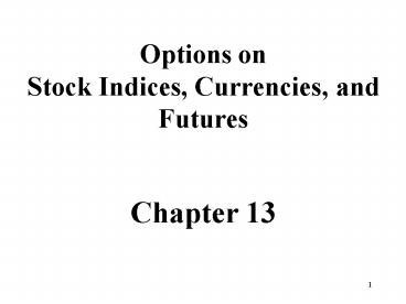 Options on Stock Indices, Currencies, and Futures Chapter 13