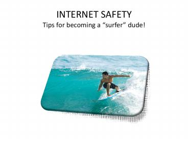 INTERNET SAFETY Tips for becoming a surfer dude
