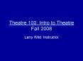 Theatre 100: Intro to Theatre Fall 2008 PowerPoint PPT Presentation