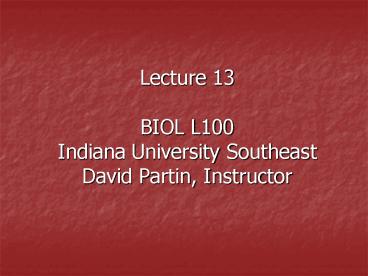 Lecture 13 BIOL L100 Indiana University Southeast David Partin, Instructor
