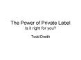 The Power of Private Label Is it right for you PowerPoint PPT Presentation
