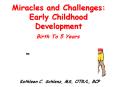 Miracles and Challenges: Early Childhood Development PowerPoint PPT Presentation