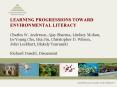 LEARNING PROGRESSIONS TOWARD ENVIRONMENTAL LITERACY Charles W. Anderson, Ajay Sharma, Lindsey Mohan, PowerPoint PPT Presentation