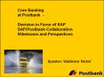 Core Banking at Postbank -  Decision in Favor of SAP SAP/Postbank-Collaboration Milestones and Perspectives PowerPoint PPT Presentation
