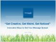 Get Creative, Get Weird, Get Noticed Innovative Ways to Get Your Message Spread PowerPoint PPT Presentation