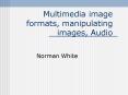 Multimedia image formats, manipulating images, Audio PowerPoint PPT Presentation
