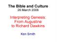 The Bible and Culture 26 March 2006 Interpreting Genesis: From Augustine to Richard Dawkins Ken Smit PowerPoint PPT Presentation