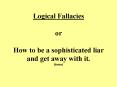 Logical Fallacies or How to be a sophisticated liar and get away with it. Satire PowerPoint PPT Presentation