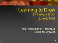 Learning to Draw By Barbara Smith June 9, 2001 PowerPoint PPT Presentation