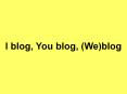 I blog, You blog, (We)blog PowerPoint PPT Presentation