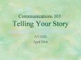 Communications 101: Telling Your Story PowerPoint PPT Presentation