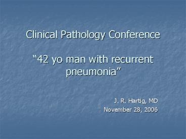 Clinical Pathology Conference 42 yo man with recurrent pneumonia