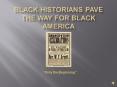 Black Historians Pave the Way for Black America PowerPoint PPT Presentation