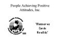 People Achieving Positive Attitudes, Inc. PowerPoint PPT Presentation