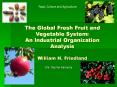 The Global Fresh Fruit and Vegetable System: An Industrial Organization Analysis William H. Friedland PowerPoint PPT Presentation