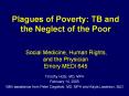 Plagues%20of%20Poverty:%20TB%20and%20the%20Neglect%20of%20the%20Poor%20%20%20Social%20Medicine,%20Human%20Rights,%20and%20the%20Physician%20Emory%20MEDI%20645 PowerPoint PPT Presentation