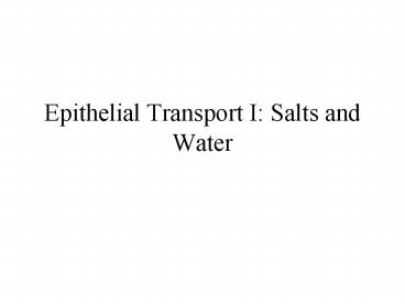 Epithelial Transport I: Salts and Water