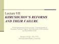 Lecture VII: KHRUSHCHOVS REFORMS AND THEIR FAILURE PowerPoint PPT Presentation