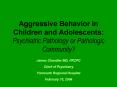 Aggressive Behavior in Children and Adolescents: Psychiatric Pathology or Pathologic Community PowerPoint PPT Presentation