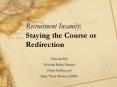Recruitment Insanity: Staying the Course or Redirection PowerPoint PPT Presentation